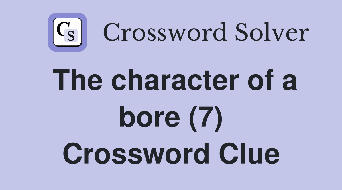The character of a bore (7) Crossword Clue Answers Crossword Solver